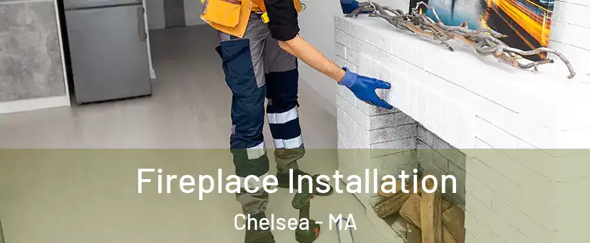  Fireplace Installation Chelsea - MA