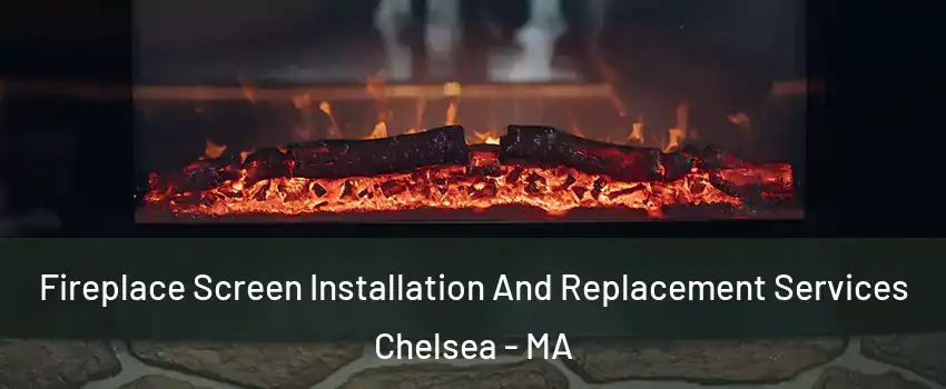  Fireplace Screen Installation And Replacement Services Chelsea - MA