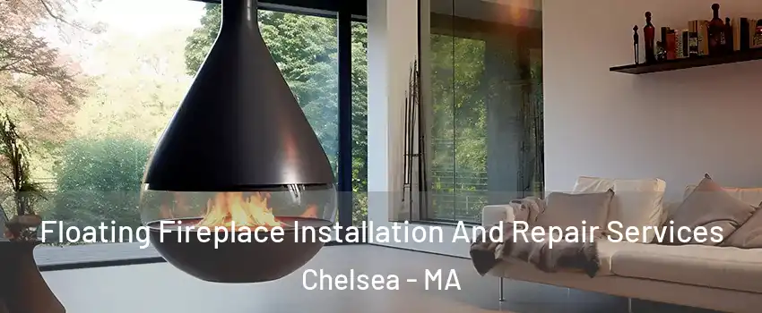 Floating Fireplace Installation And Repair Services Chelsea - MA