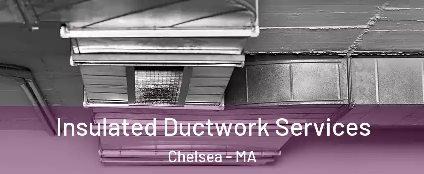  Insulated Ductwork Services Chelsea - MA
