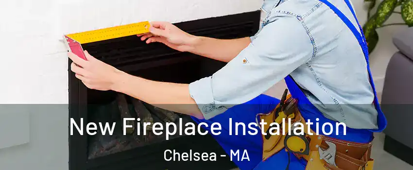 New Fireplace Installation Chelsea - MA