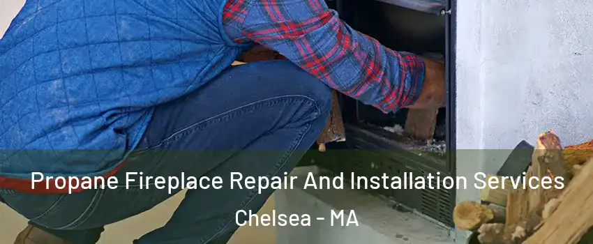  Propane Fireplace Repair And Installation Services Chelsea - MA