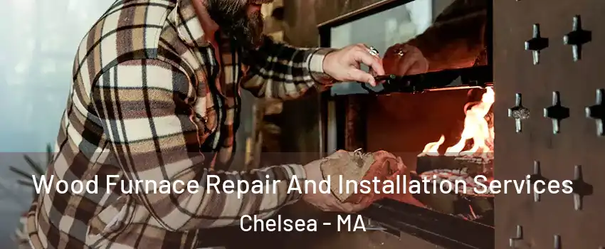  Wood Furnace Repair And Installation Services Chelsea - MA